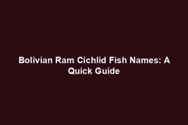 Bolivian Ram Cichlid Fish Names: A Quick Guide