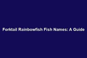 Forktail Rainbowfish Fish Names: A Guide