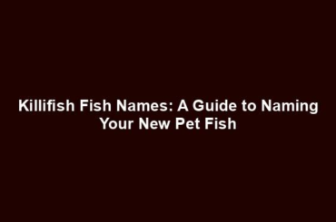 Killifish Fish Names: A Guide to Naming Your New Pet Fish