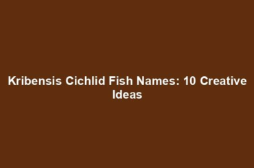 Kribensis Cichlid Fish Names: 10 Creative Ideas