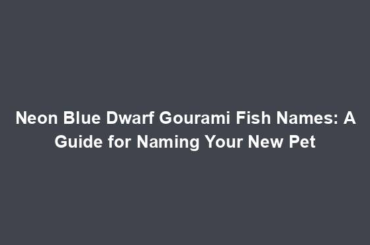 Neon Blue Dwarf Gourami Fish Names: A Guide for Naming Your New Pet