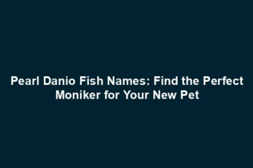 Pearl Danio Fish Names: Find the Perfect Moniker for Your New Pet