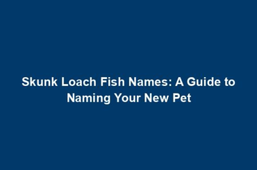 Skunk Loach Fish Names: A Guide to Naming Your New Pet